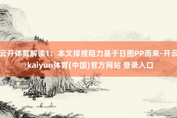 云开体育解读1:本文撑捏阻力基于日图PP而来-开云·kaiyun体育(中国)官方网站 登录入口