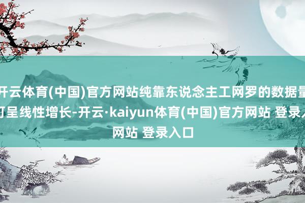 开云体育(中国)官方网站纯靠东说念主工网罗的数据量只可呈线性增长-开云·kaiyun体育(中国)官方网站 登录入口